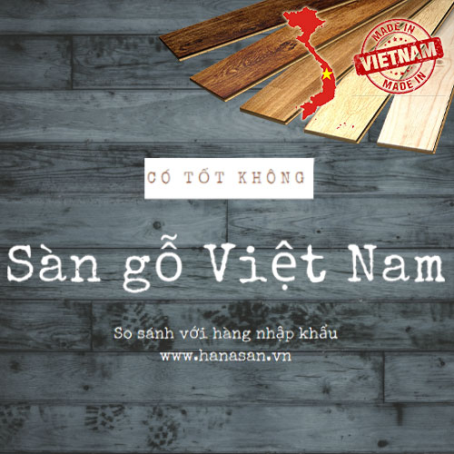 Sàn gỗ Việt Nam có tốt không